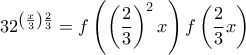 \displaystyle{32^{\left(\frac {x}{3}\right)\frac {2}{3}}=f\left(\left(\frac {2}{3}\right)^2x\right)f\left(\frac {2}{3}x\right)}