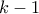 k - 1