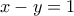 x-y = 1