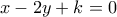 x - 2y + k = 0