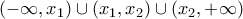 \displaystyle{( - \infty ,x_1 ) \cup (x_1 ,x_2 ) \cup (x_2 , + \infty )}