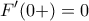 \displaystyle{F'(0+)=0}