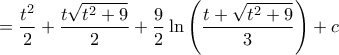 \displaystyle{ = \frac{{{t^2}}}{2} + \frac{{t\sqrt {{t^2} + 9} }}{2} + \frac{9}{2}\ln \left( {\frac{{t + \sqrt {{t^2} + 9} }}{3}} \right) + c}