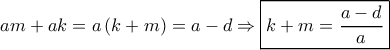 am + ak = a\left( {k + m} \right) = a - d \Rightarrow \boxed{k + m = \dfrac{{a - d}}{a}}