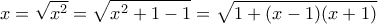x = \displaystyle \sqrt {x^2} = \sqrt {x^2 + 1 - 1} = \sqrt {1 + (x-1)(x+1)}