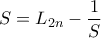 \displaystyle{S = L_{2n} - \frac {1}{S}}