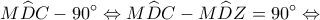 \displaystyle M\widehat DC - 90^\circ  \Leftrightarrow M\widehat DC - M\widehat DZ = 90^\circ  \Leftrightarrow 