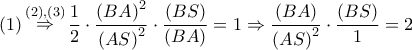 \left( 1 \right)\mathop  \Rightarrow \limits^{\left( 2 \right),\left( 3 \right)} \dfrac{1}{2} \cdot \dfrac{{{{\left( {BA} \right)}^2}}}{{{{\left( {AS} \right)}^2}}} \cdot \dfrac{{\left( {BS} \right)}}{{\left( {BA} \right)}} = 1 \Rightarrow \dfrac{{\left( {BA} \right)}}{{{{\left( {AS} \right)}^2}}} \cdot \dfrac{{\left( {BS} \right)}}{1} = 2