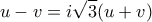 \displaystyle{u-v=i\sqrt{3}(u+v)}