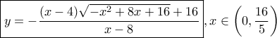 \displaystyle{ 
\boxed{y = -\dfrac{(x - 4) \sqrt{-x^2 + 8x + 16} + 16}{x - 8}}, x \in \left( 0, \dfrac{16}{5} \right) 
}