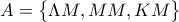 \displaystyle{A=\begin{Bmatrix} 
\Lambda M, MM, KM 
\end{Bmatrix}\end{Bmatrix}}