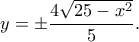\displaystyle y = \pm \frac{{4\sqrt {25 - {x^2}} }}{5}. \displaystyle y = \pm \frac{{4\sqrt {25 - {x^2}} }}{5}.