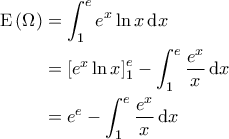 \displaystyle{\begin{aligned} 
{\rm E}\left ( \Omega  \right ) &=\int_{1}^{e}e^x \ln x \, {\rm d}x \\  
 &=\left [ e^x \ln x \right ]_1^e - \int_{1}^{e}\frac{e^x}{x}\, {\rm d}x \\  
 &=e^e - \int_{1}^{e}\frac{e^x}{x}\, {\rm d}x  
\end{aligned}}