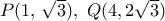 P(1,\,\sqrt{3}),\,\,Q(4,2\sqrt{3})
