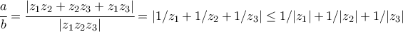 \cfrac{a}{b}=\cfrac{|z_1z_2+z_2z_3+z_1z_3|}{|z_1z_2z_3|}=|1/z_1+1/z_2+1/z_3|\le 1/|z_1|+1/|z_2|+1/|z_3|