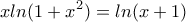 \displaystyle{xln(1+x^2)=ln(x+1)} \displaystyle{xln(1+x^2)=ln(x+1)}
