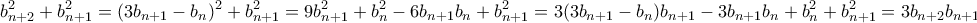 \displaystyle{b_{n+2}^2+b_{n+1}^2=(3b_{n+1}-b_n)^2+b_{n+1}^2=9b_{n+1}^2+b_n^2-6b_{n+1}b_n+b_{n+1}^2=3(3b_{n+1}-b_n)b_{n+1}-3b_{n+1}b_n+b_n^2+b_{n+1}^2=3b_{n+2}b_{n+1}-1} \displaystyle{b_{n+2}^2+b_{n+1}^2=(3b_{n+1}-b_n)^2+b_{n+1}^2=9b_{n+1}^2+b_n^2-6b_{n+1}b_n+b_{n+1}^2=3(3b_{n+1}-b_n)b_{n+1}-3b_{n+1}b_n+b_n^2+b_{n+1}^2=3b_{n+2}b_{n+1}-1}