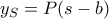 y_S = P(s-b)