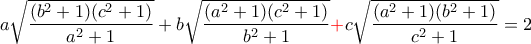 \displaystyle a\sqrt{\frac{(b^{2}+1)(c^{2}+1)}{a^{2}+1}}+b\sqrt{\frac{(a^{2}+1)(c^{2}+1)}{b^{2}+1}}{\color{red}+}c\sqrt{\frac{(a^{2}+1)(b^{2}+1)}{c^{2}+1}}=2