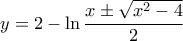  y= 2-\ln \dfrac {x \pm \sqrt {x^2-4} }{2}