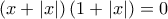  \displaystyle \left( {x + \left| x \right|} \right)\left( {1 + \left| x \right|} \right) = 0