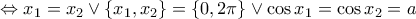 \Leftrightarrow x_1=x_2 \vee \{x_1 ,x_2 \}=\{ 0,2\pi \} \vee \cos{x_1}=\cos{x_2}=a