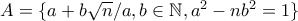 A=\{ a+b \sqrt {n}/ a,b \in \mathbb{N}, a^2-nb^2=1 \} A=\{ a+b \sqrt {n}/ a,b \in \mathbb{N}, a^2-nb^2=1 \}