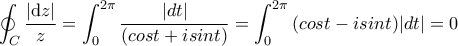 \displaystyle \oint_{C} \frac{|\textrm{d}z|}{z}=\int_{0}^{2\pi }{\frac{|dt|}{(cost+isint)}}= \int_{0}^{2\pi }{(cost-isint)|dt|}=0
