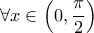 \displaystyle{ 
\forall x \in \left( {0,\frac{\pi }{2}} \right) 
}