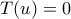 T(u)=0