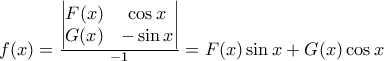 f(x) = \frac {\begin{vmatrix} 
 F( x) & \cos x \\  
 G(x) &  -\sin x 
\end{vmatrix} }{-1} = F(x) \sin x + G(x) \cos x