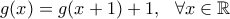 \displaystyle g(x)=g(x+1)+1, \ \  \forall x \in \mathbb{R}