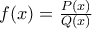 f(x)=\frac {P(x)}{Q(x)}