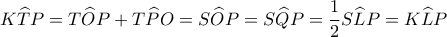 \displaystyle K\widehat TP = T\widehat OP + T\widehat PO = S\widehat OP = S\widehat QP = \frac{1}{2}S\widehat LP = K\widehat LP