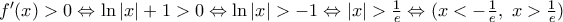 {f}'(x)>0\Leftrightarrow \ln |x|+1>0\Leftrightarrow \ln |x|>-1\Leftrightarrow |x|>\frac{1}{e}\Leftrightarrow (x<-\frac{1}{e},\,\,x>\frac{1}{e})