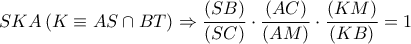 SKA\left( {K \equiv AS \cap BT} \right) \Rightarrow \dfrac{{\left( {SB} \right)}}{{\left( {SC} \right)}} \cdot \dfrac{{\left( {AC} \right)}}{{\left( {AM} \right)}} \cdot \dfrac{{\left( {KM} \right)}}{{\left( {KB} \right)}} = 1