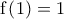 \displaystyle{\text{f}\left( \text{1} \right)=\text{1}}
