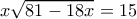 x\sqrt {81-18x}=15