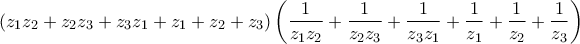 \displaystyle{\left( {{z}_{1}}{{z}_{2}}+{{z}_{2}}{{z}_{3}}+{{z}_{3}}{{z}_{1}}+{{z}_{1}}+{{z}_{2}}+{{z}_{3}} \right)\left( \frac{1}{{{z}_{1}}{{z}_{2}}}+\frac{1}{{{z}_{2}}{{z}_{3}}}+\frac{1}{{{z}_{3}}{{z}_{1}}}+\frac{1}{{{z}_{1}}}+\frac{1}{{{z}_{2}}}+\frac{1}{{{z}_{3}}} \right)}