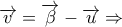\displaystyle{\overrightarrow{v}=\overrightarrow{\beta}-\overrightarrow{u}\Rightarrow}