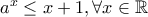 a^x\leq x+1 , \forall x \in \mathbb{R}