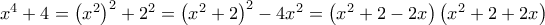 x^{4}+4=\left ( x^{2} \right )^{2}+2^{2}=\left ( x^{2}+2 \right )^{2}-4x^{2}=\left ( x^{2}+2-2x \right )\left ( x^{2}+2+2x \right )