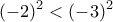 \displaystyle{(-2)^{2}<(-3)^{2}}