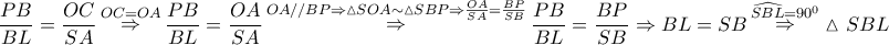 \displaystyle{ 
\frac{{PB}} 
{{BL}} = \frac{{OC}} 
{{SA}}\mathop  \Rightarrow \limits^{OC = OA} \frac{{PB}} 
{{BL}} = \frac{{OA}} 
{{SA}}\mathop  \Rightarrow \limits^{OA//BP \Rightarrow \vartriangle SOA \sim \vartriangle SBP \Rightarrow \frac{{OA}} 
{{SA}} = \frac{{BP}} 
{{SB}}} \frac{{PB}} 
{{BL}} = \frac{{BP}} 
{{SB}} \Rightarrow BL = SB\mathop  \Rightarrow \limits^{\widehat{SBL} = 90^0 } \vartriangle SBL 
}