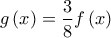 \displaystyle{g\left( x \right) = \frac{3}{8}f\left( x \right)}