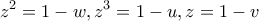 \displaystyle{{z^2} = 1 - w,{z^3} = 1 - u,z=1-v}