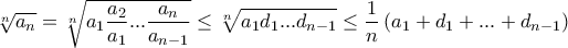 \displaystyle \sqrt[n]{a_n} = \sqrt[n]{a_1 \frac{a_2}{a_1} ... \frac{a_n}{a_{n-1}}} \leq \sqrt[n]{a_1 d_1 ... d_{n-1}} \leq \frac{1}{n} \left( a_1 + d_1 + ... + d_{n-1} \right)