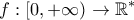 \displaystyle{f:[0, +\infty )\rightarrow \mathbb{R}^*}