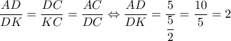 \dfrac{{AD}}{{DK}} = \dfrac{{DC}}{{KC}} = \dfrac{{AC}}{{DC}} \Leftrightarrow \dfrac{{AD}}{{DK}} = \dfrac{5}{{\dfrac{5}{2}}} = \dfrac{{10}}{5} = 2