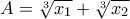 \displaystyle{A = \sqrt[3]{{{x_1}}} + \sqrt[3]{{{x_2}}}}